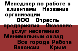 Менеджер по работе с клиентами › Название организации ­ ZhilKomfort, ООО › Отрасль предприятия ­ Оказание услуг населению › Минимальный оклад ­ 23 000 - Все города Работа » Вакансии   . Крым,Судак